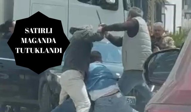Satırlı maganda tutuklandı