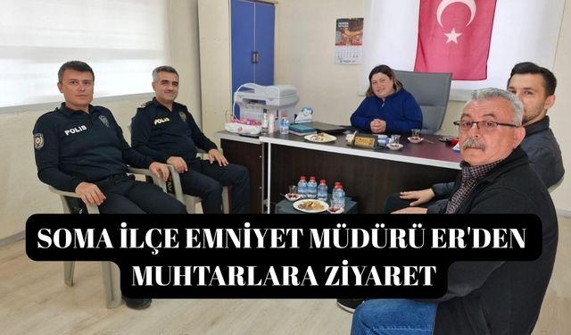 Soma İlçe Emniyet Müdürü Er'den muhtarlara ziyaret