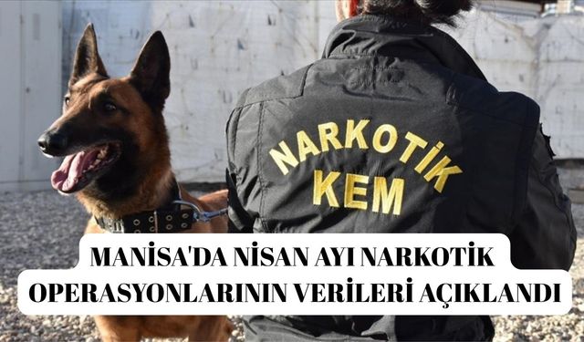 Manisa'da nisan ayı narkotik operasyonlarının verileri açıklandı