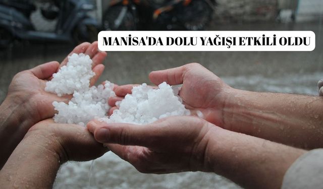 Manisa'da dolu yağışı etkili oldu