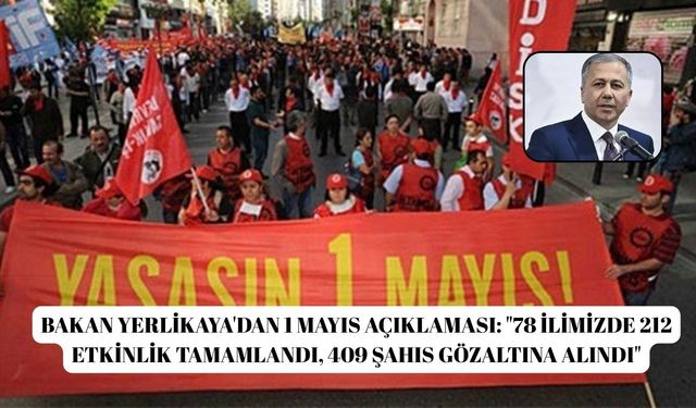 Bakan Yerlikaya'dan 1 Mayıs açıklaması: "78 ilimizde 212 etkinlik tamamlandı, 409 şahıs gözaltına alındı"