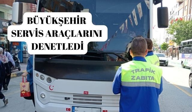 Büyükşehir  servis araçlarını  denetledi