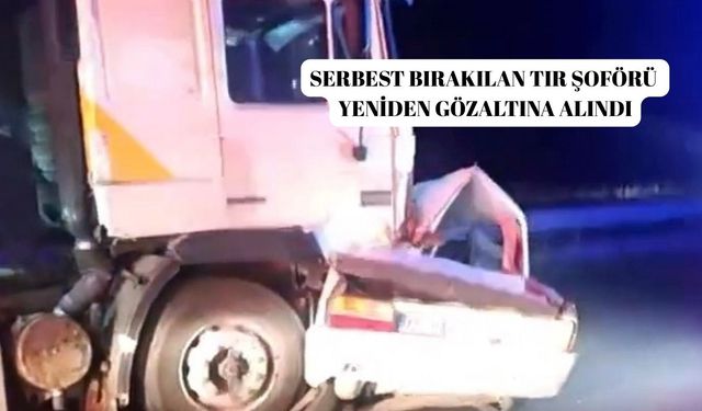 Serbest bırakılan tır şoförü yeniden gözaltına alındı