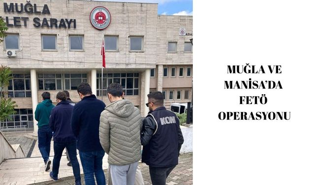 Muğla ve Manisa’da  FETÖ Operasyonu