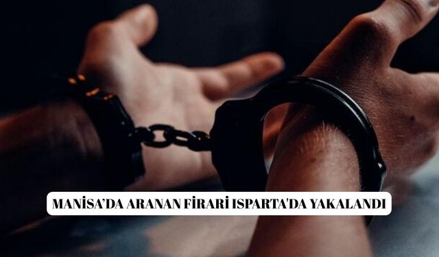 Manisa’da aranan firari Isparta'da yakalandı