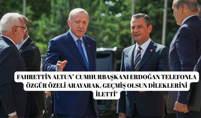 Fahrettin Altun" Cumhurbaşkanı Erdoğan telefonla Özgür Özeli arayarak, geçmiş olsun dileklerini iletti"