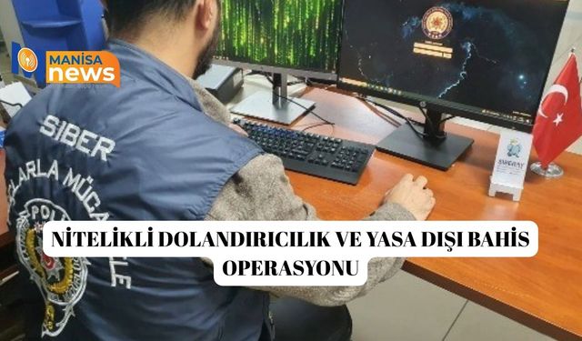 Nitelikli dolandırıcılık ve yasa dışı bahis operasyonu