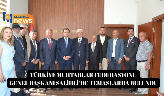 Türkiye Muhtarlar Federasyonu Genel Başkanı Salihli’de temaslarda bulundu