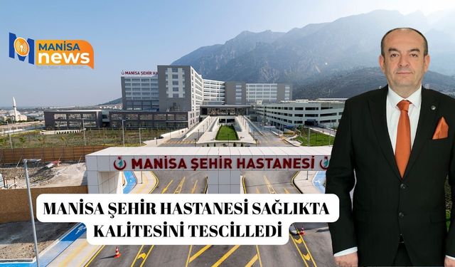 Manisa Şehir Hastanesi sağlıkta kalitesini tescilledi