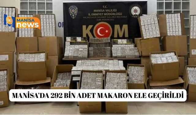 Manisa’da 292 bin adet makaron ele geçirildi