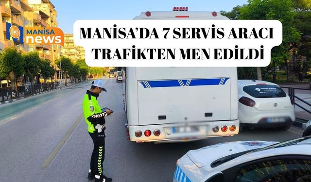 Manisa’da 7 servis aracı trafikten men edildi