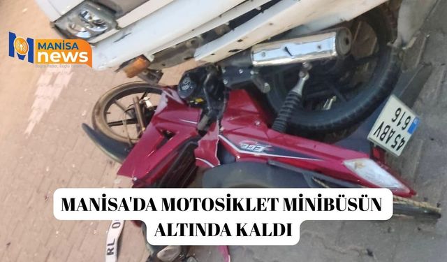 Manisa'da motosiklet minibüsün altında kaldı