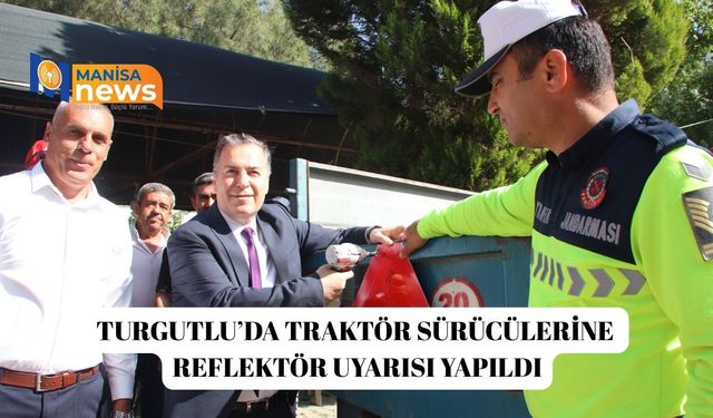 Turgutlu’da traktör sürücülerine reflektör uyarısı yapıldı