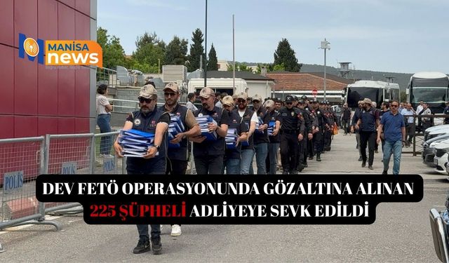 Dev FETÖ operasyonunda gözaltına alınan 225 şüpheli adliyeye sevk edildi