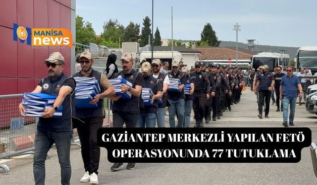 Gaziantep merkezli yapılan FETÖ operasyonunda 77 tutuklama