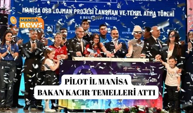 Pilot il Manisa! Bakan Kacır temelleri attı