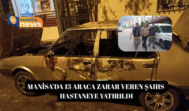 Manisa’da 13 araca zarar veren şahıs hastaneye yatırıldı
