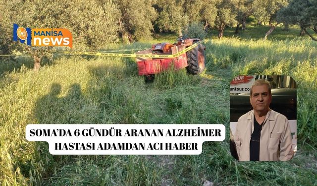 Soma’da 6 gündür aranan Alzheimer hastası adamdan acı haber