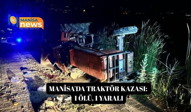 Manisa'da traktör kazası: 1 ölü, 1 yaralı