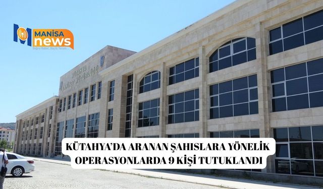 Kütahya’da aranan şahıslara yönelik operasyonlarda 9 kişi tutuklandı