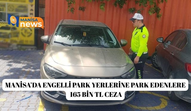 Manisa’da engelli park yerlerine park edenlere 165 bin TL ceza