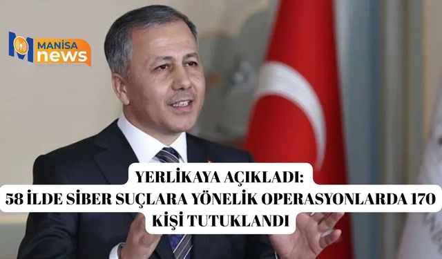 Yerlikaya açıkladı: 58 ilde siber suçlara yönelik operasyonlarda 170 kişi tutuklandı
