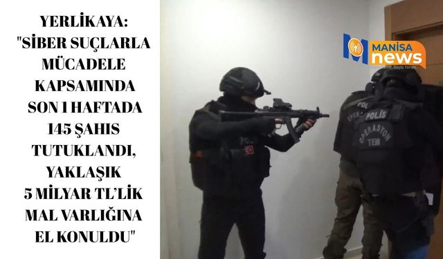 Yerlikaya: "Siber suçlarla mücadele kapsamında son 1 haftada 145 şahıs tutuklandı, yaklaşık 5 milyar TL’lik mal varlığın