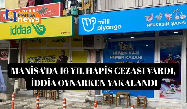 Manisa’da 16 yıl hapis cezası vardı, iddia oynarken yakalandı