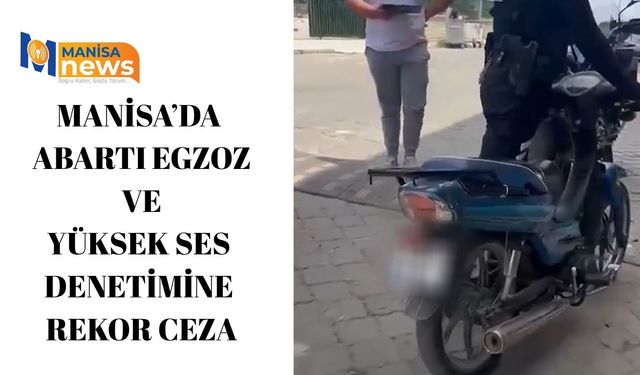 Manisa’da abartı egzoz ve yüksek ses denetimine rekor ceza
