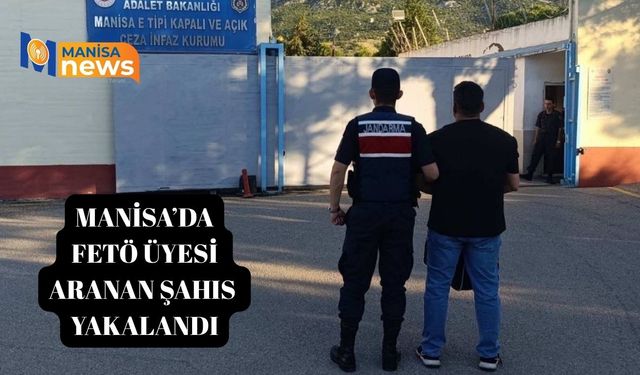 Manisa’da FETÖ üyesi aranan şahıs yakalandı