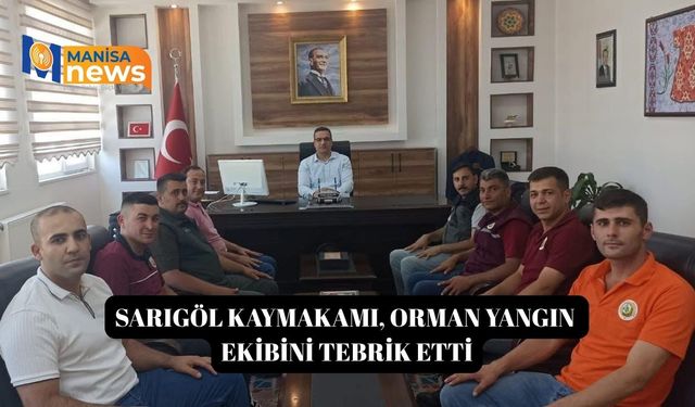 Sarıgöl Kaymakamı, orman yangın ekibini tebrik etti