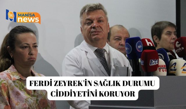 Ferdi Zeyrek'in sağlık durumu ciddiyetini koruyor