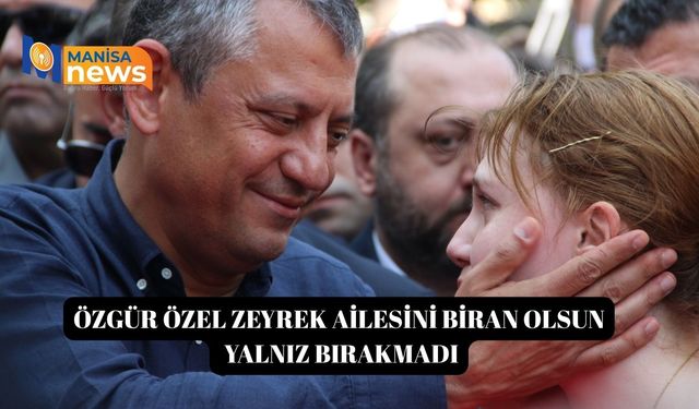 Özgür Özel Zeyrek ailesini biran olsun yalnız bırakmadı