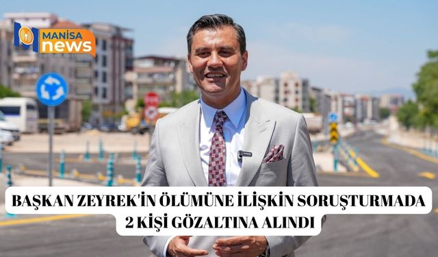 Başkan Zeyrek'in ölümüne ilişkin soruşturmada 2 kişi gözaltına alındı