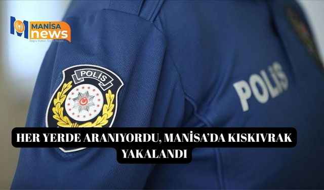Her yerde aranıyordu, Manisa’da kıskıvrak yakalandı