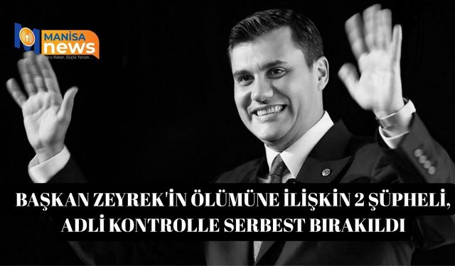 Başkan Zeyrek'in ölümüne ilişkin 2 şüpheli, adli kontrolle serbest bırakıldı