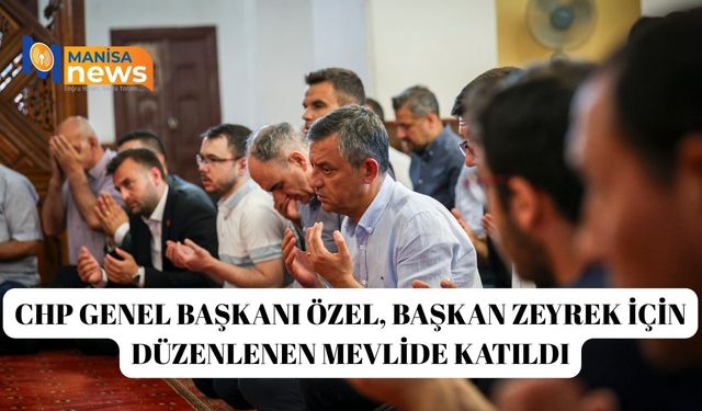 CHP Genel Başkanı Özel, Başkan Zeyrek için düzenlenen mevlide katıldı