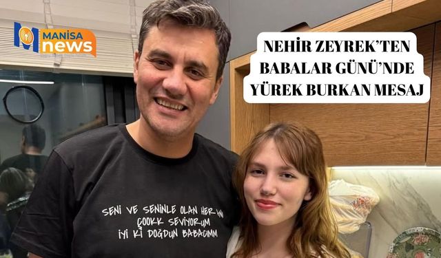 Nehir Zeyrek’ten Babalar Günü’nde yürek burkan mesaj