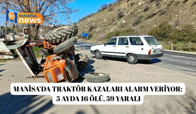 Manisa’da traktör kazaları alarm veriyor: 5 ayda 16 ölü, 59 yaralı