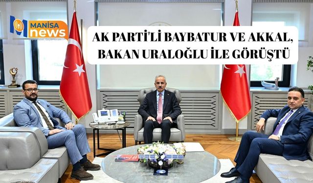 AK Parti'li Baybatur ve Akkal, Bakan Uraloğlu ile görüştü