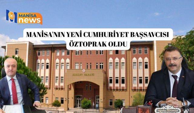 Manisa'nın Yeni Cumhuriyet Başsavcısı Öztoprak oldu