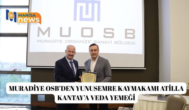 Muradiye OSB’den Yunusemre Kaymakamı Atilla Kantay’a veda yemeği