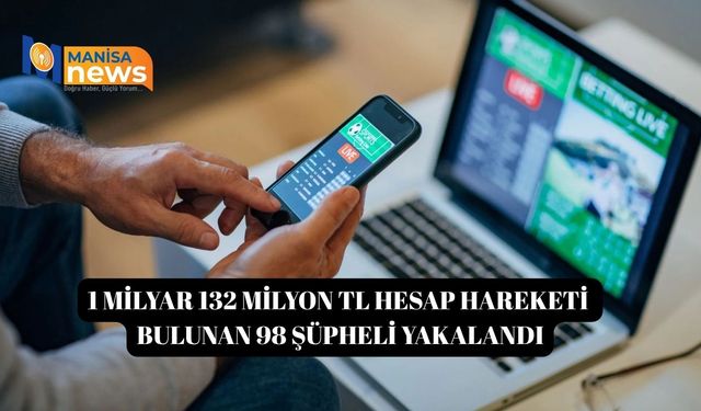 1 milyar 132 milyon TL hesap hareketi bulunan 98 şüpheli yakalandı