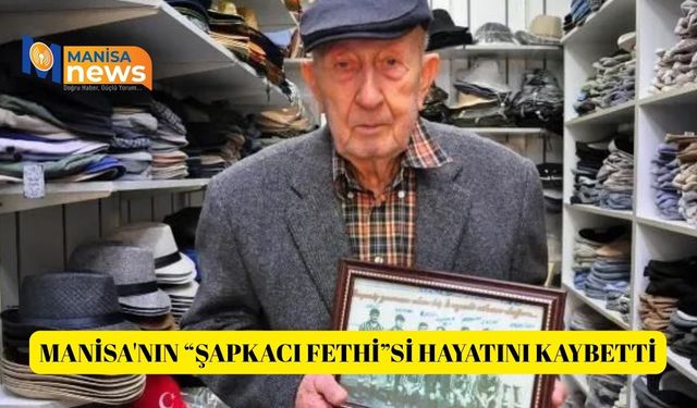 Manisa'nın “Şapkacı Fethi”si hayatını kaybetti