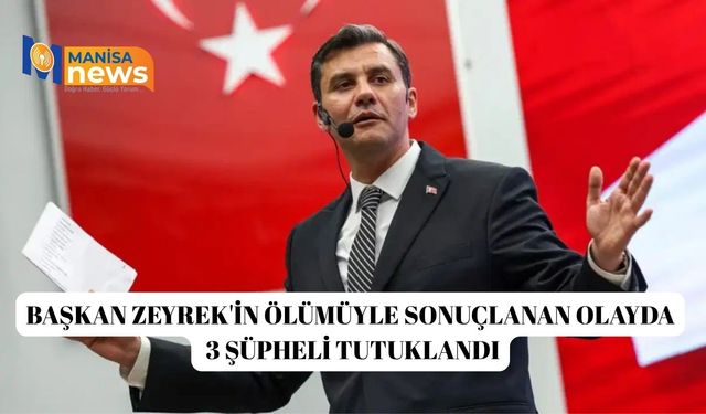 Başkan Zeyrek'in ölümüyle sonuçlanan olayda 3 şüpheli tutuklandı