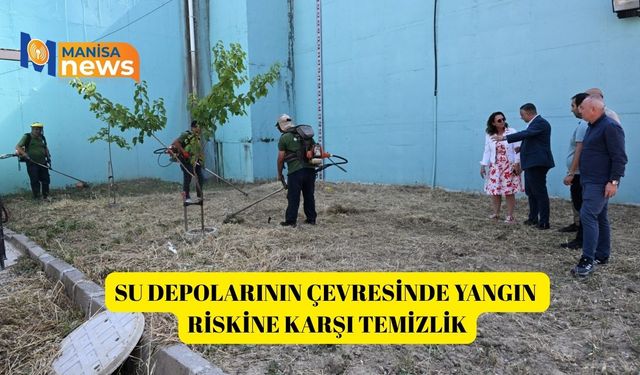 Su depolarının çevresinde yangın riskine karşı temizlik