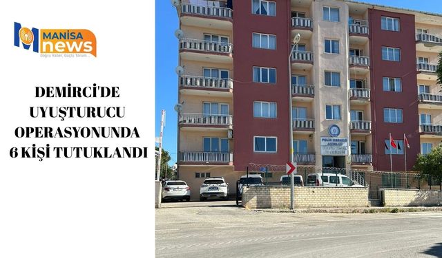 Demirci'de uyuşturucu operasyonunda 6 kişi tutuklandı