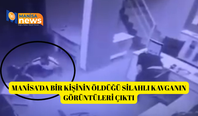 Manisa'da bir kişinin öldüğü silahlı kavganın görüntüleri çıktı