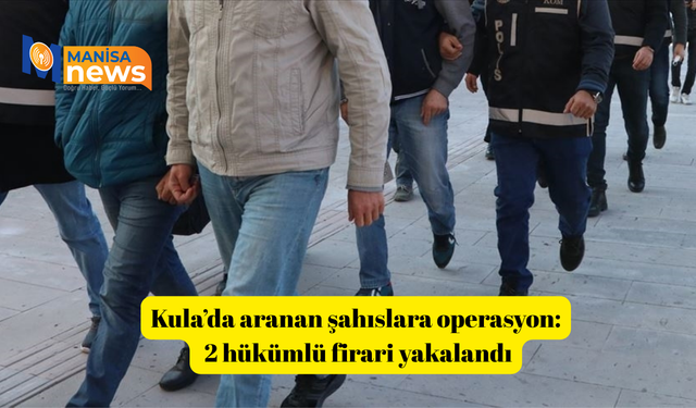 Kula’da aranan şahıslara operasyon: 2 hükümlü firari yakalandı