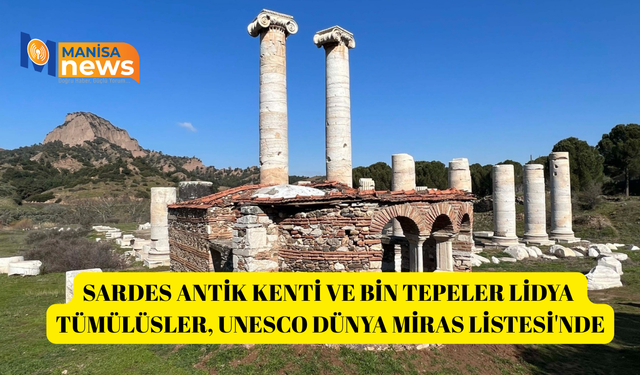 Sardes Antik Kenti ve Bin Tepeler Lidya Tümülüsler, UNESCO Dünya Miras Listesi'nde